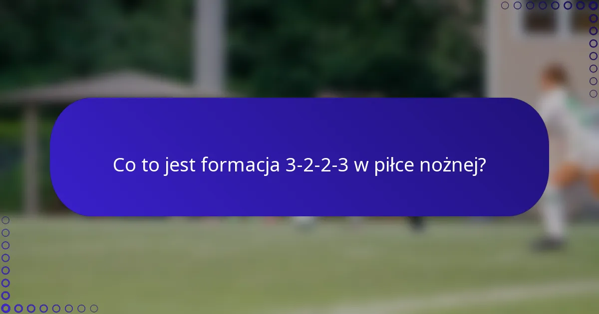 Co to jest formacja 3-2-2-3 w piłce nożnej?