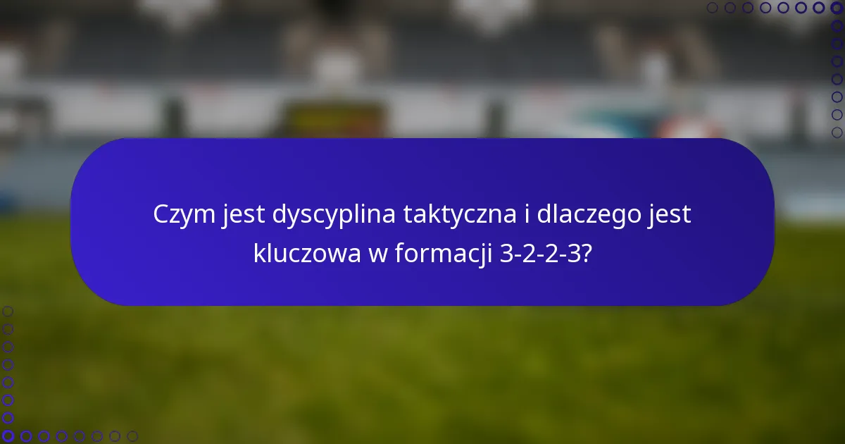 Czym jest dyscyplina taktyczna i dlaczego jest kluczowa w formacji 3-2-2-3?