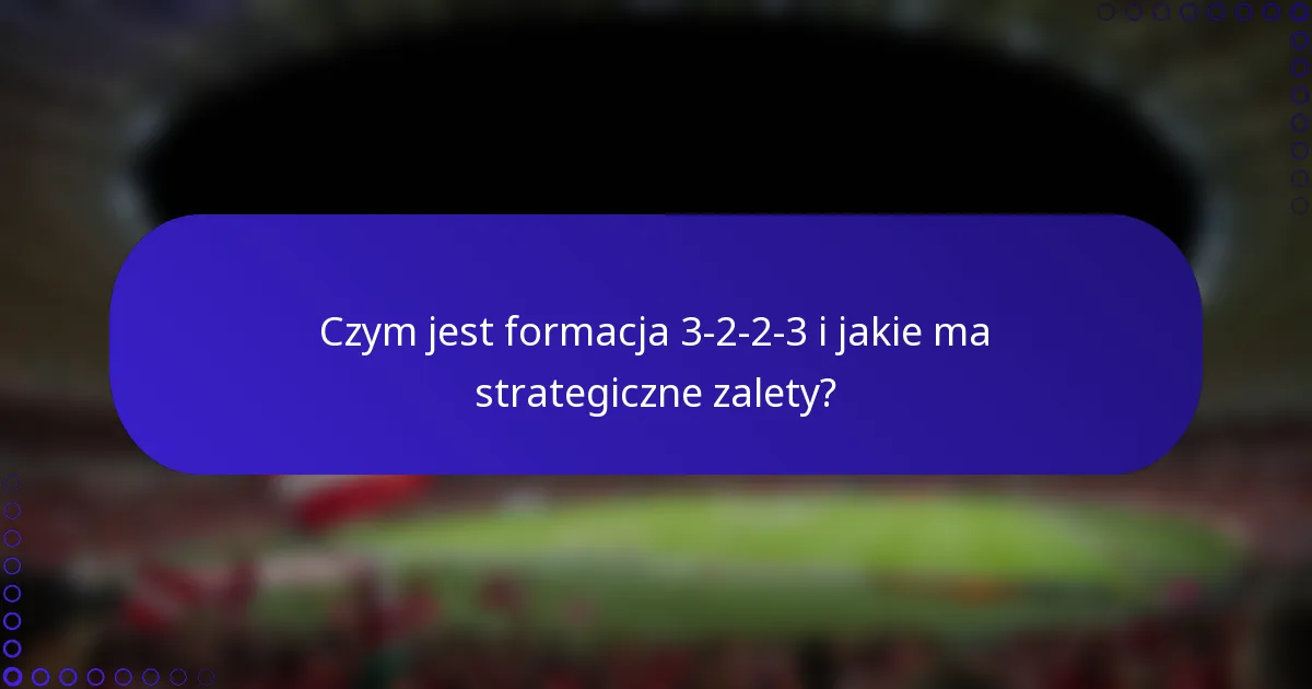 Czym jest formacja 3-2-2-3 i jakie ma strategiczne zalety?