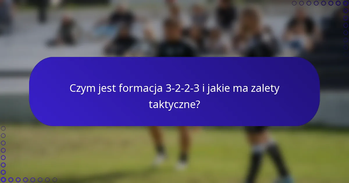 Czym jest formacja 3-2-2-3 i jakie ma zalety taktyczne?
