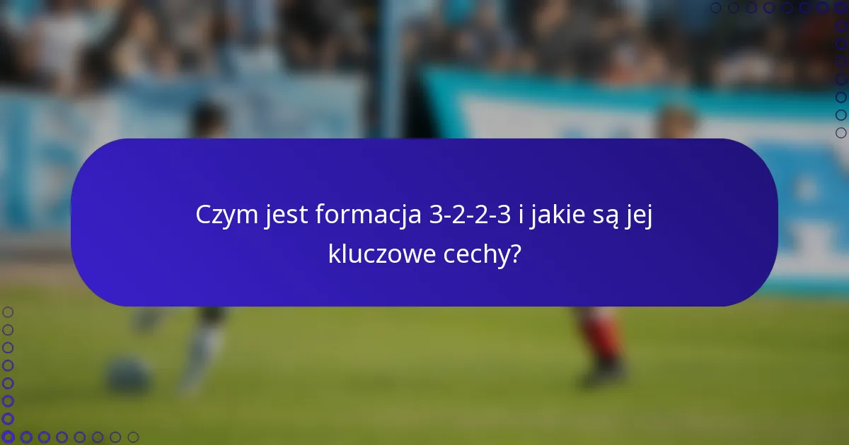 Czym jest formacja 3-2-2-3 i jakie są jej kluczowe cechy?