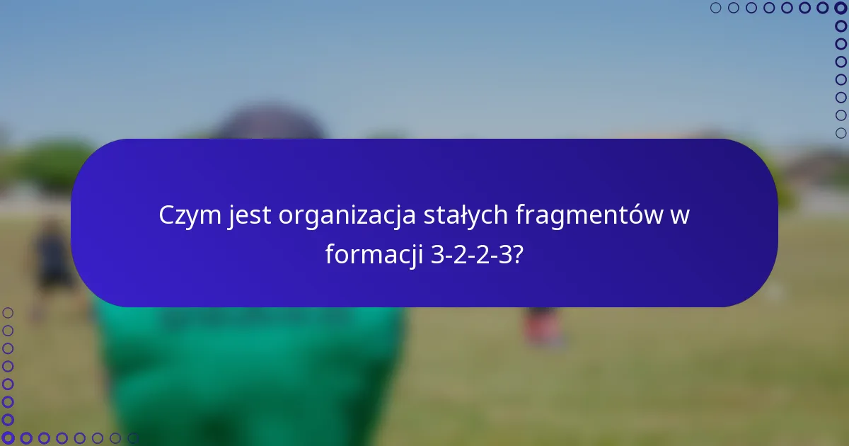 Czym jest organizacja stałych fragmentów w formacji 3-2-2-3?