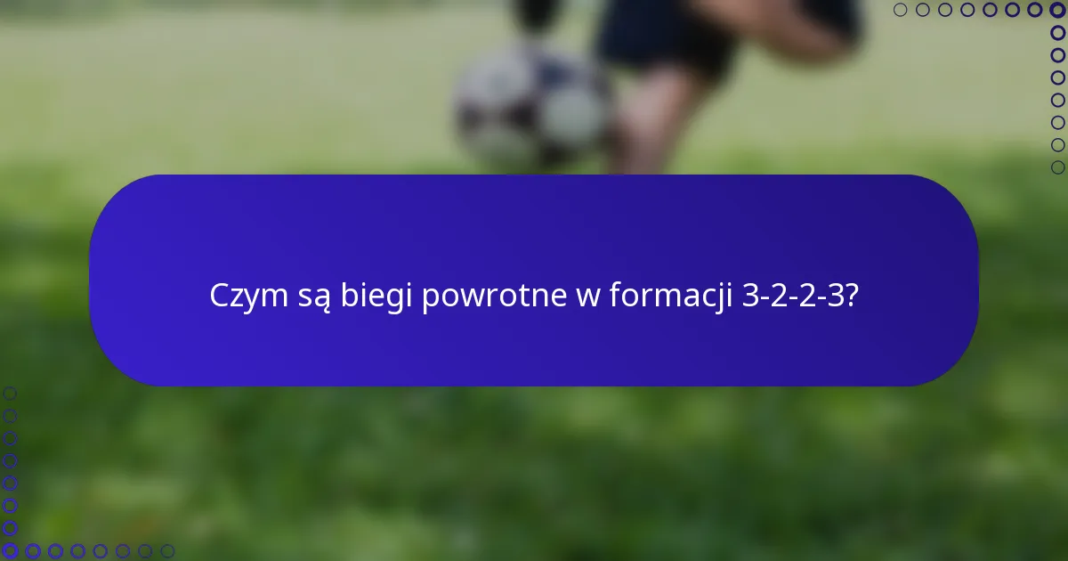 Czym są biegi powrotne w formacji 3-2-2-3?