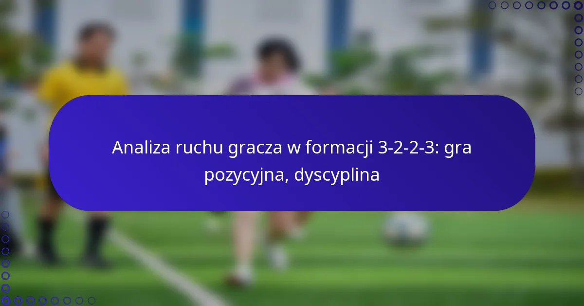 Analiza ruchu gracza w formacji 3-2-2-3: gra pozycyjna, dyscyplina
