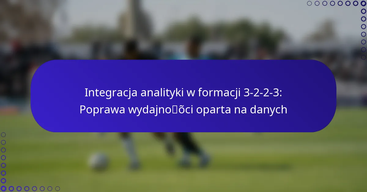 Integracja analityki w formacji 3-2-2-3: Poprawa wydajności oparta na danych
