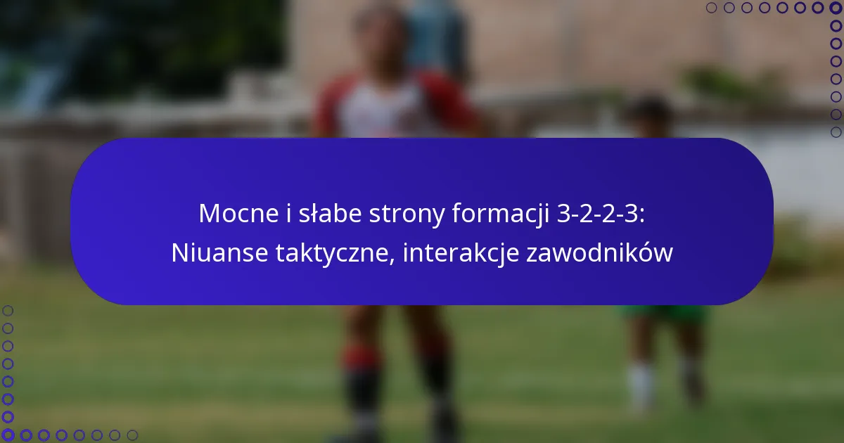 Mocne i słabe strony formacji 3-2-2-3: Niuanse taktyczne, interakcje zawodników