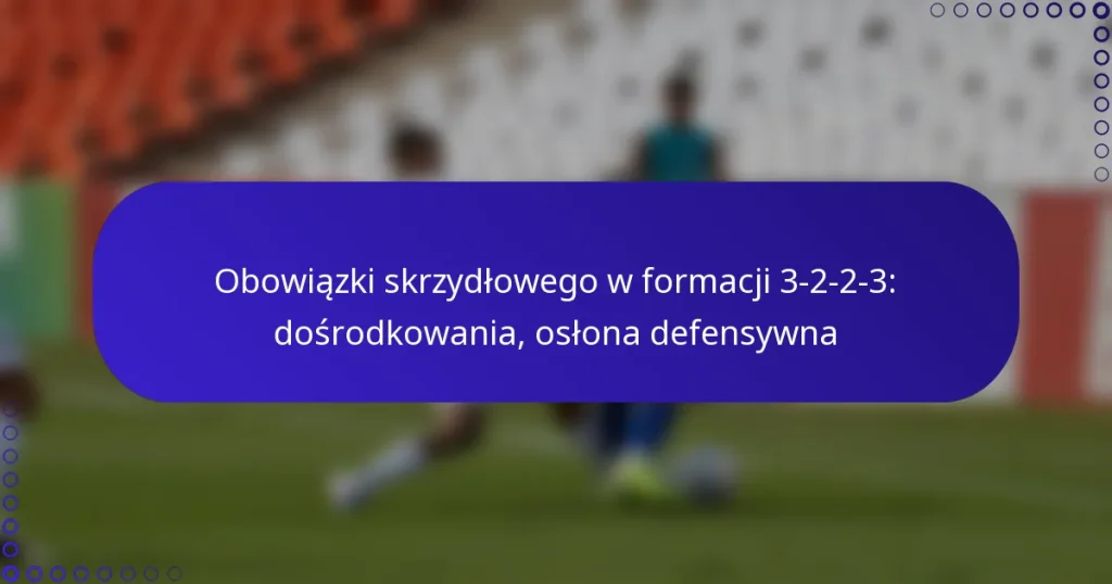 Obowiązki skrzydłowego w formacji 3-2-2-3: dośrodkowania, osłona defensywna
