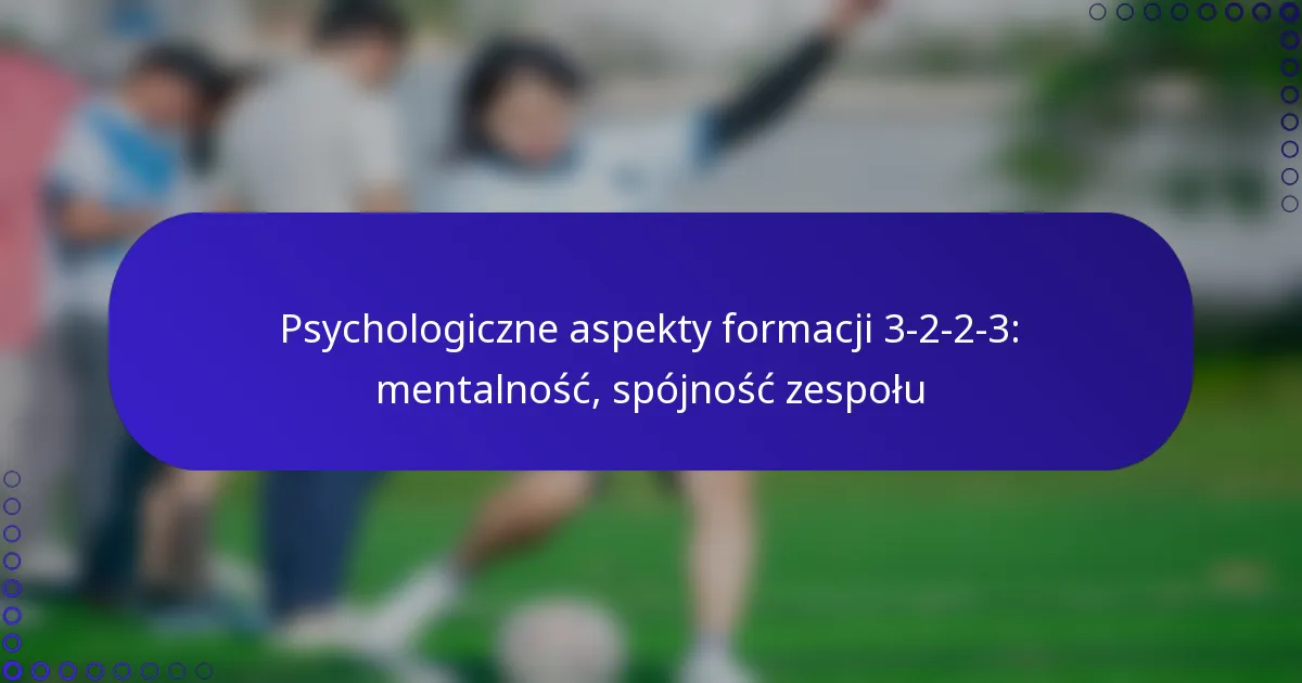 Psychologiczne aspekty formacji 3-2-2-3: mentalność, spójność zespołu