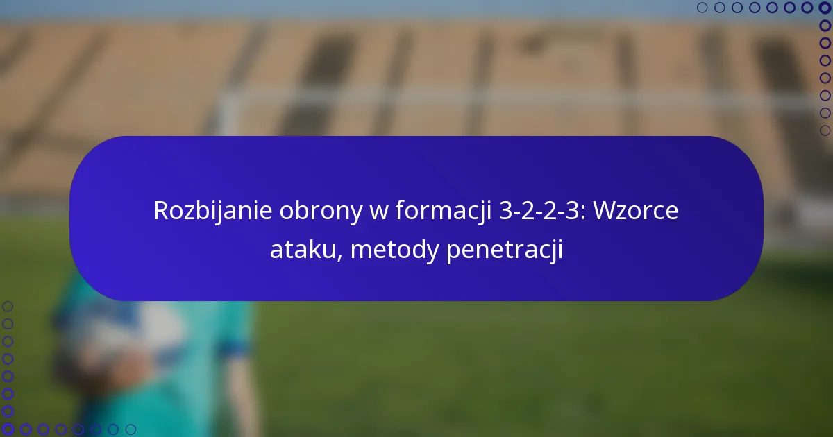 Rozbijanie obrony w formacji 3-2-2-3: Wzorce ataku, metody penetracji