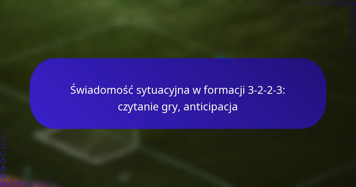 Świadomość sytuacyjna w formacji 3-2-2-3: czytanie gry, anticipacja