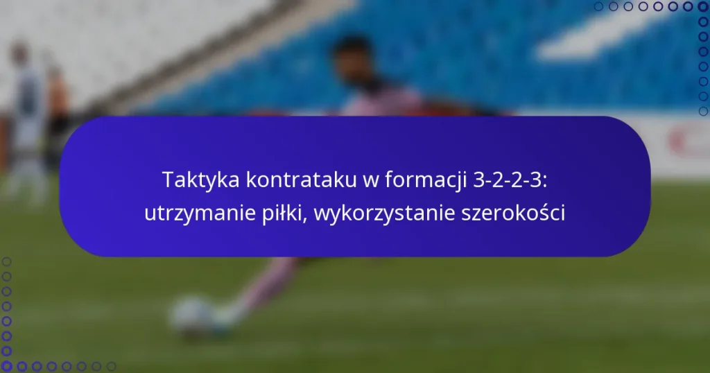 Taktyka kontrataku w formacji 3-2-2-3: utrzymanie piłki, wykorzystanie szerokości