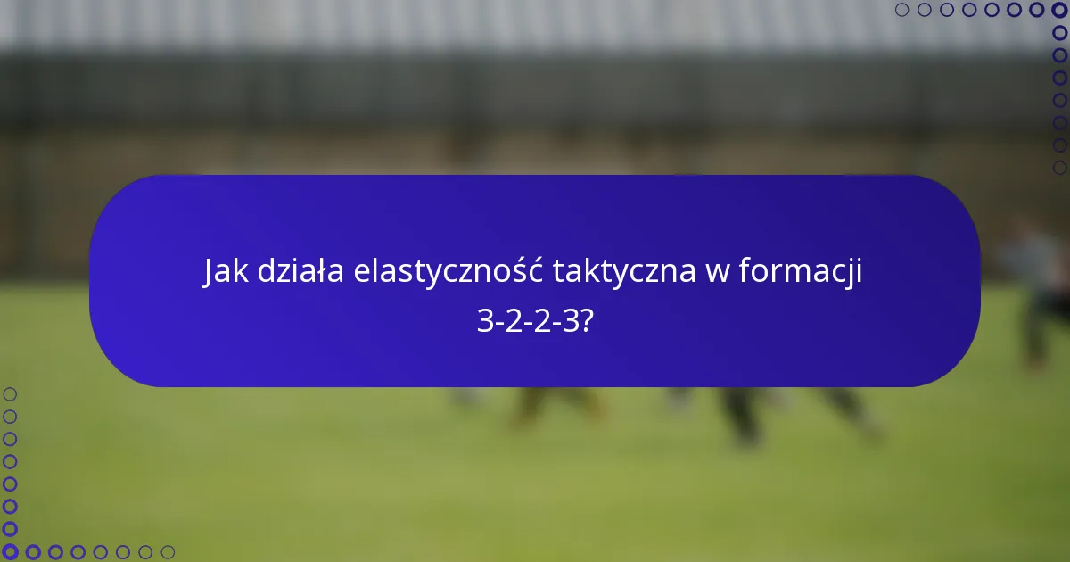 Jak działa elastyczność taktyczna w formacji 3-2-2-3?