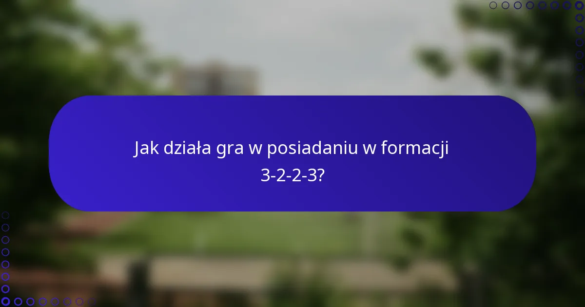 Jak działa gra w posiadaniu w formacji 3-2-2-3?