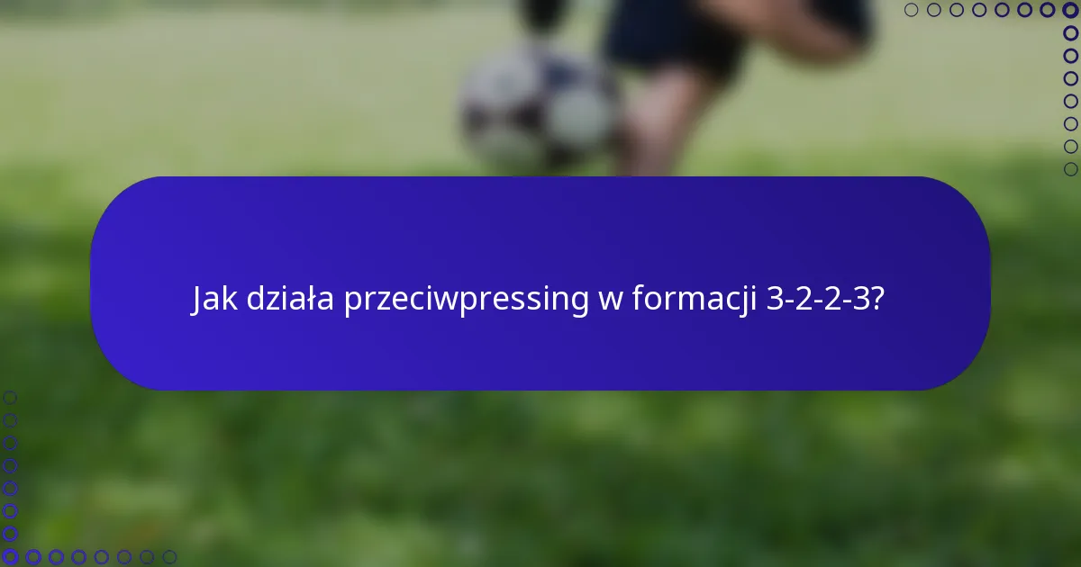 Jak działa przeciwpressing w formacji 3-2-2-3?