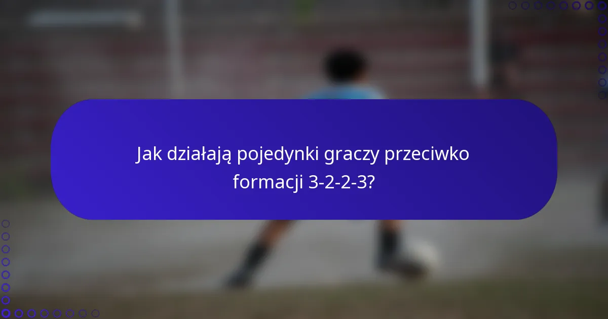 Jak działają pojedynki graczy przeciwko formacji 3-2-2-3?