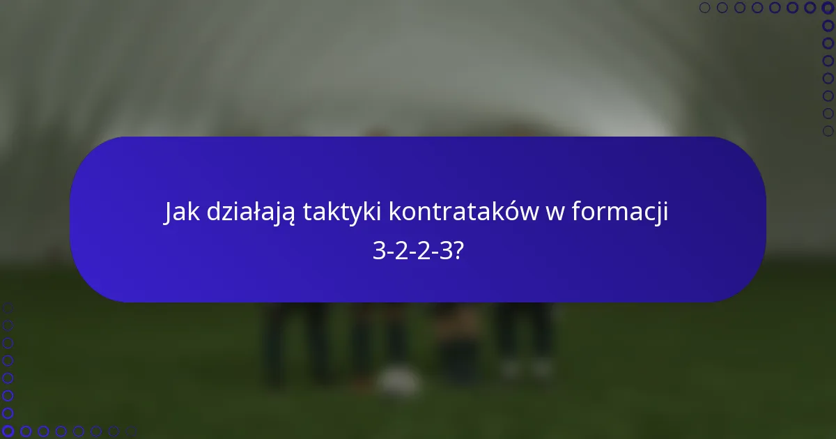 Jak działają taktyki kontrataków w formacji 3-2-2-3?