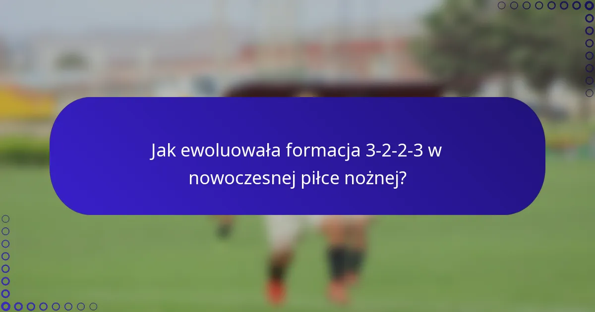 Jak ewoluowała formacja 3-2-2-3 w nowoczesnej piłce nożnej?