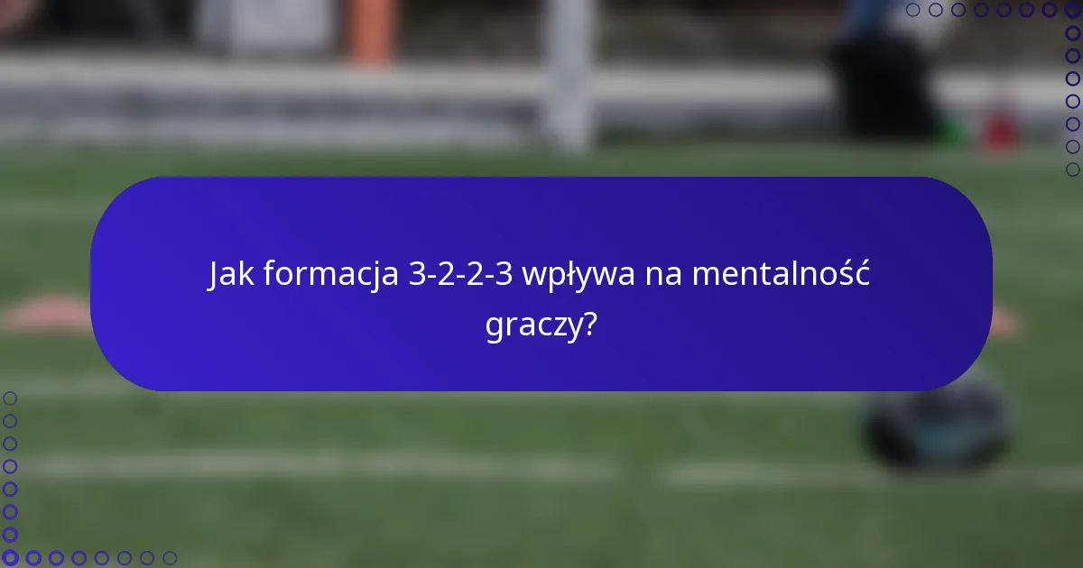 Jak formacja 3-2-2-3 wpływa na mentalność graczy?