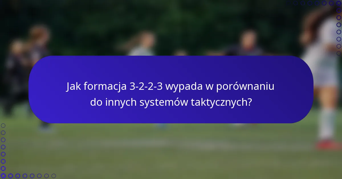 Jak formacja 3-2-2-3 wypada w porównaniu do innych systemów taktycznych?
