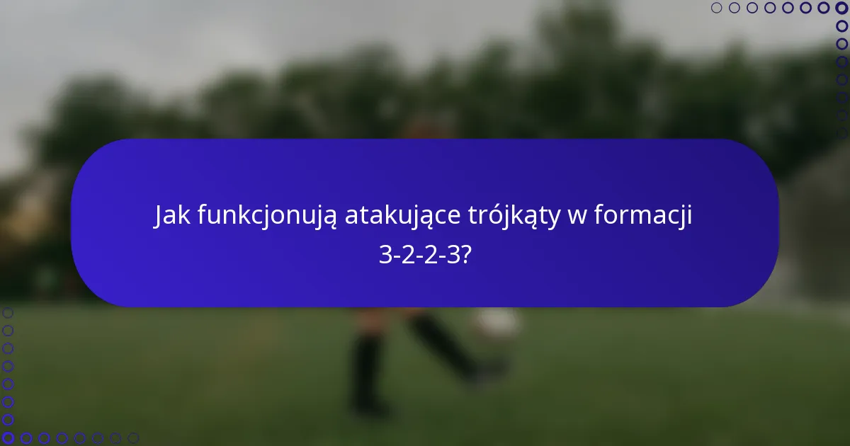 Jak funkcjonują atakujące trójkąty w formacji 3-2-2-3?