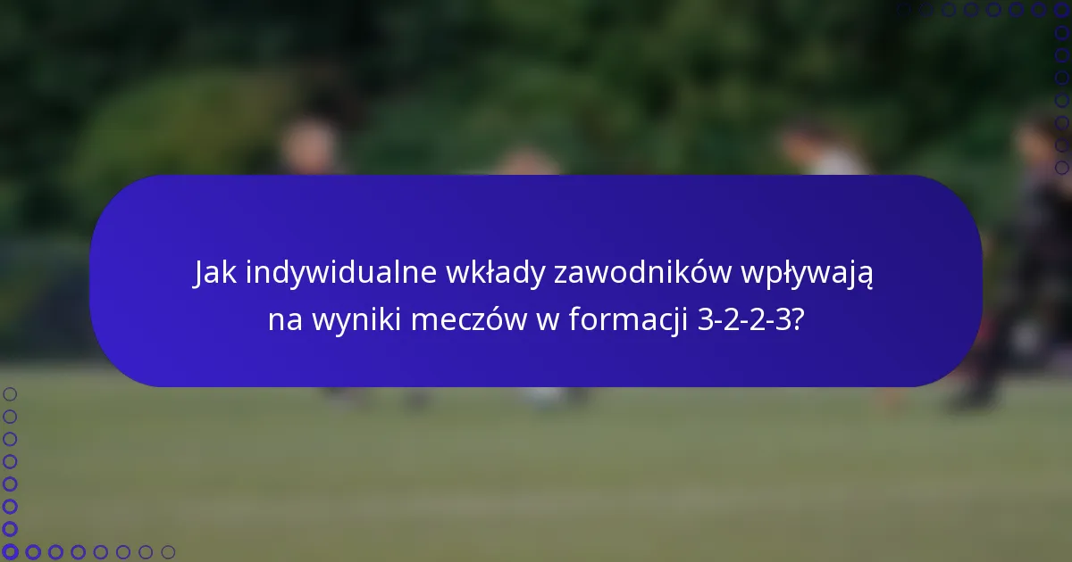 Jak indywidualne wkłady zawodników wpływają na wyniki meczów w formacji 3-2-2-3?
