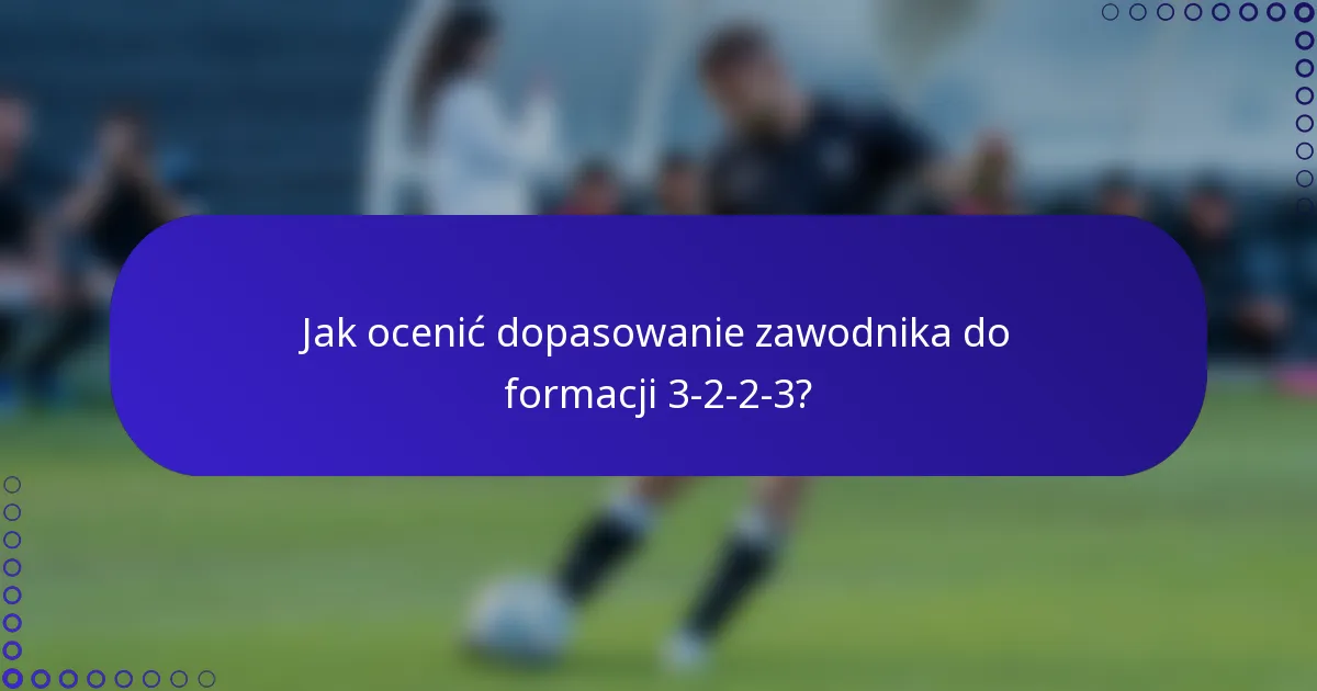 Jak ocenić dopasowanie zawodnika do formacji 3-2-2-3?