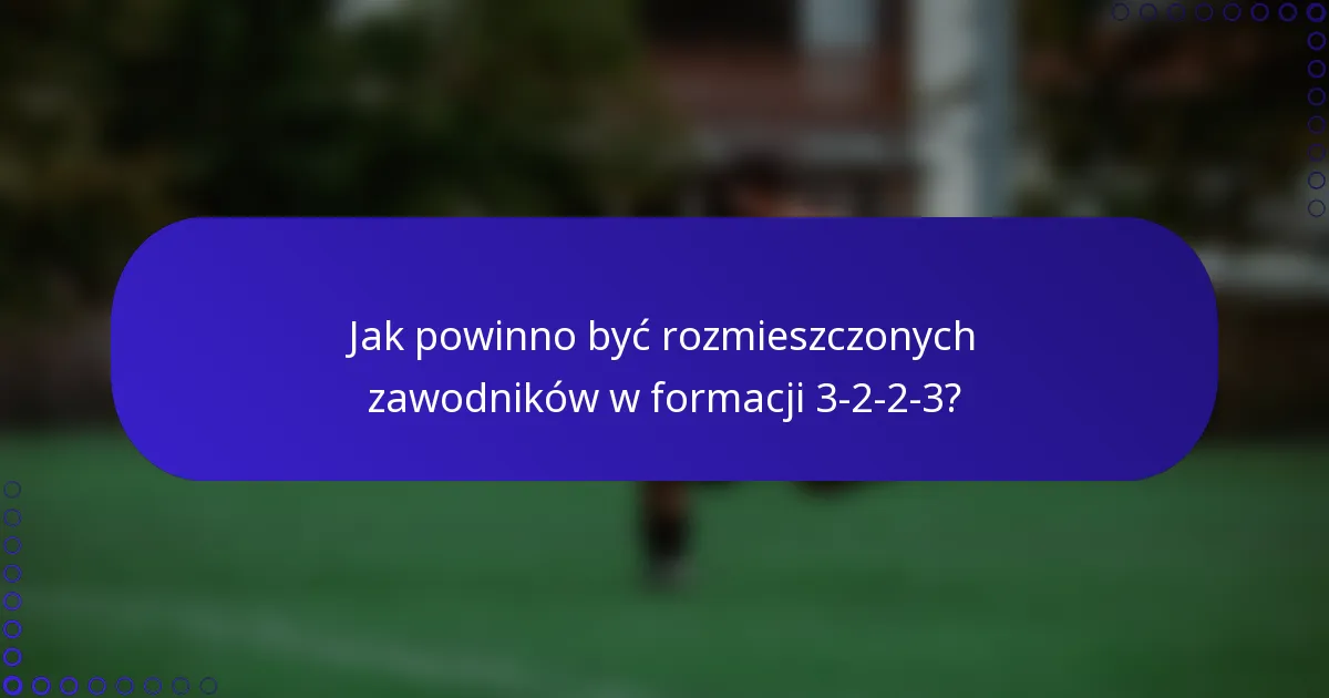 Jak powinno być rozmieszczonych zawodników w formacji 3-2-2-3?