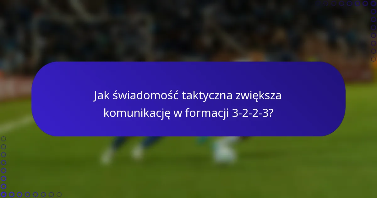 Jak świadomość taktyczna zwiększa komunikację w formacji 3-2-2-3?