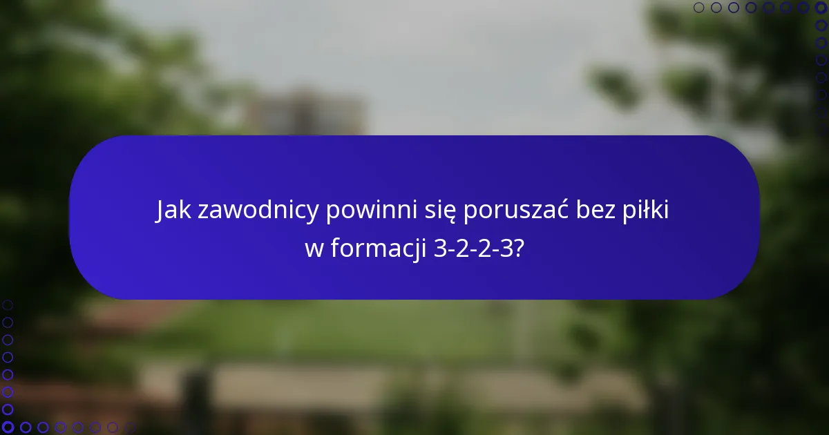 Jak zawodnicy powinni się poruszać bez piłki w formacji 3-2-2-3?