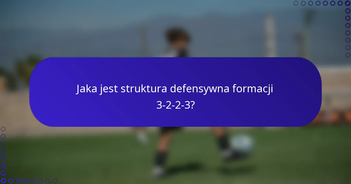 Jaka jest struktura defensywna formacji 3-2-2-3?