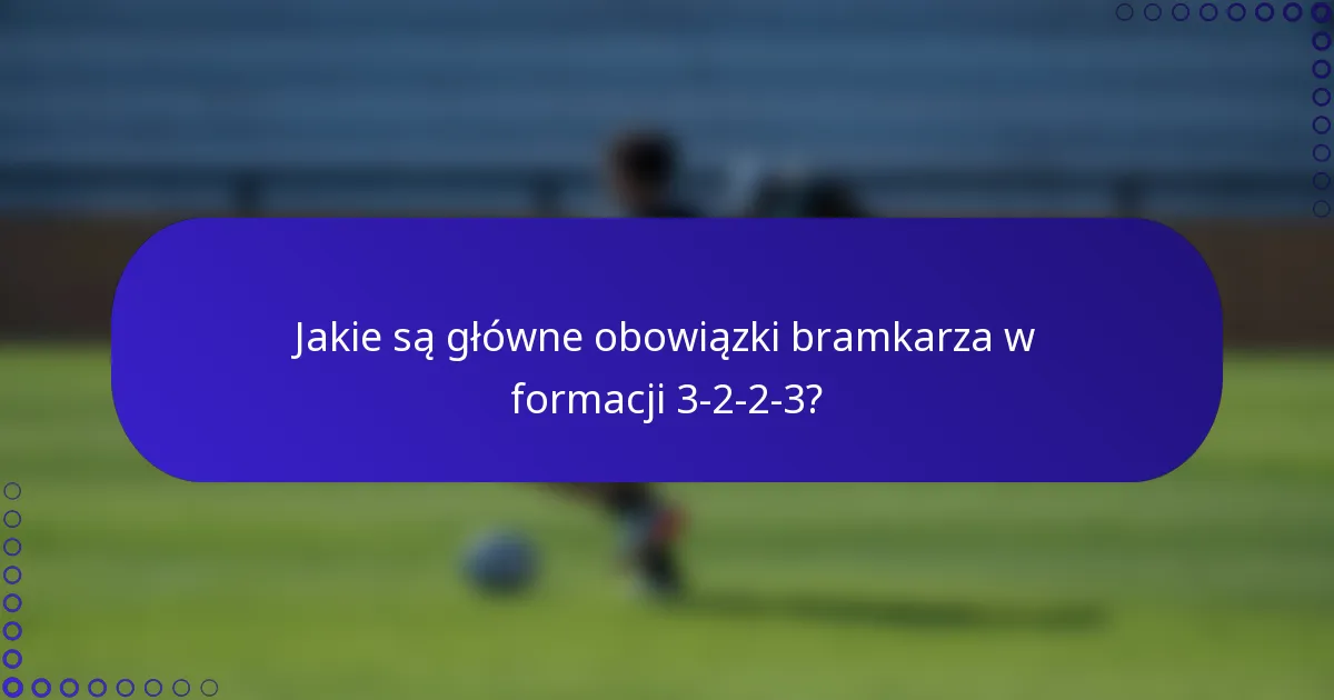 Jakie są główne obowiązki bramkarza w formacji 3-2-2-3?