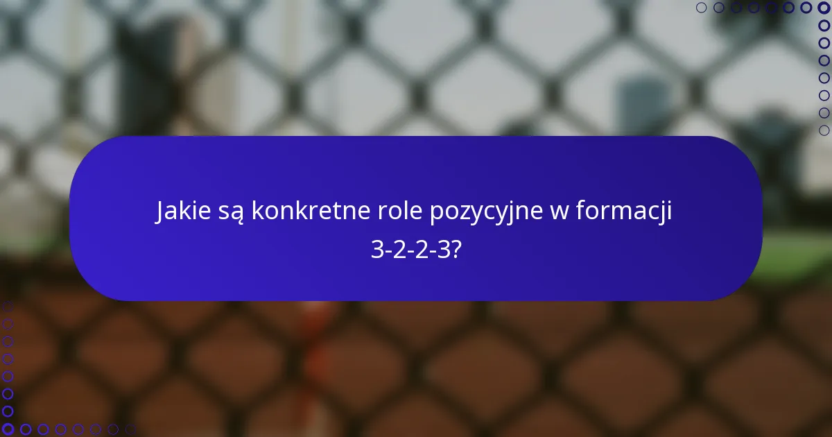 Jakie są konkretne role pozycyjne w formacji 3-2-2-3?