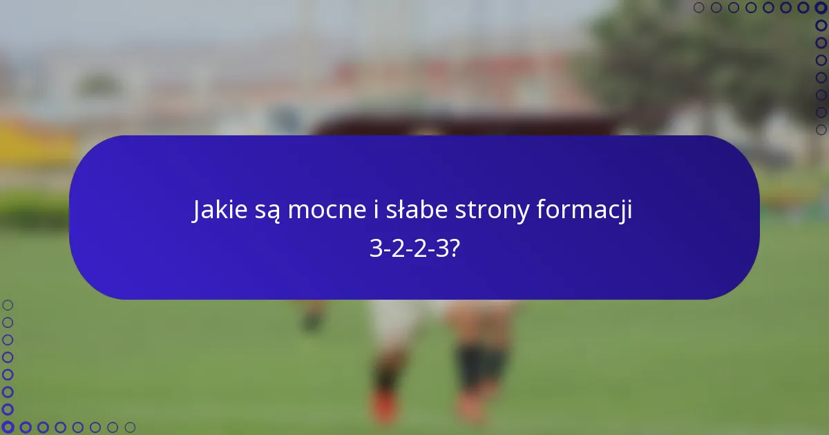 Jakie są mocne i słabe strony formacji 3-2-2-3?