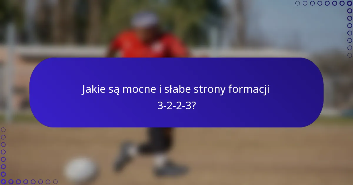 Jakie są mocne i słabe strony formacji 3-2-2-3?