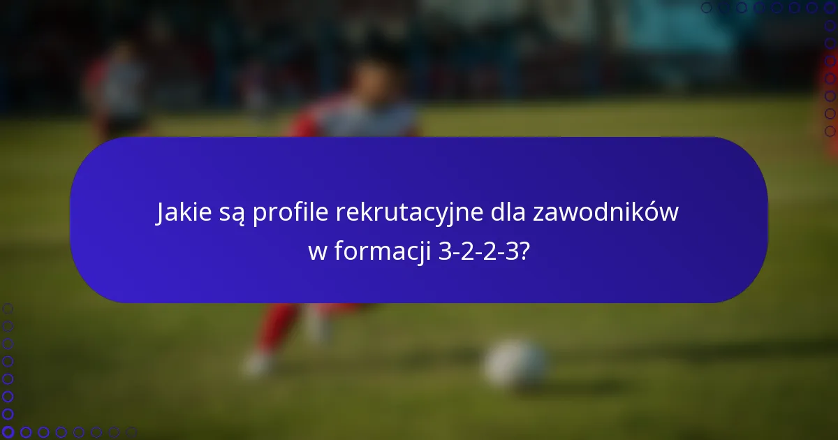 Jakie są profile rekrutacyjne dla zawodników w formacji 3-2-2-3?