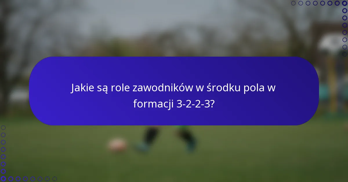 Jakie są role zawodników w środku pola w formacji 3-2-2-3?