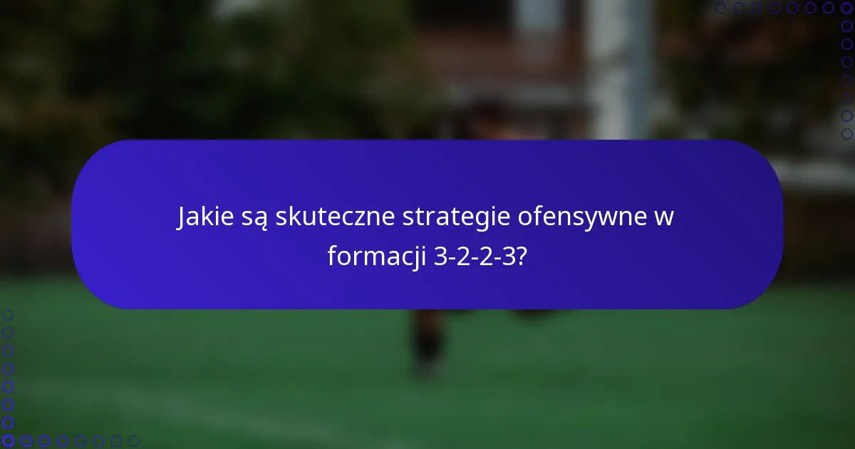 Jakie są skuteczne strategie ofensywne w formacji 3-2-2-3?