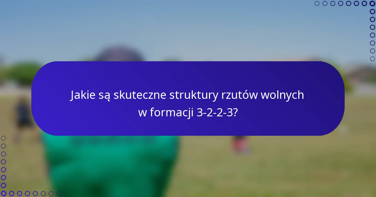 Jakie są skuteczne struktury rzutów wolnych w formacji 3-2-2-3?