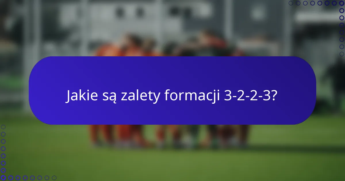 Jakie są zalety formacji 3-2-2-3?