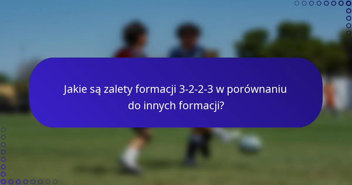 Jakie są zalety formacji 3-2-2-3 w porównaniu do innych formacji?