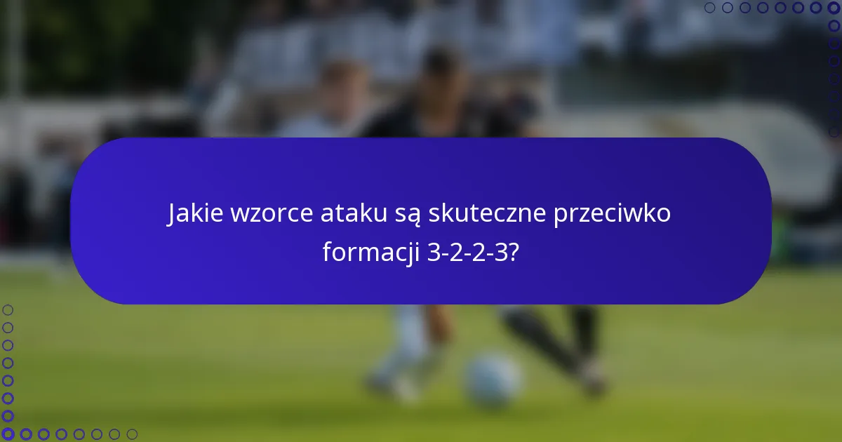 Jakie wzorce ataku są skuteczne przeciwko formacji 3-2-2-3?