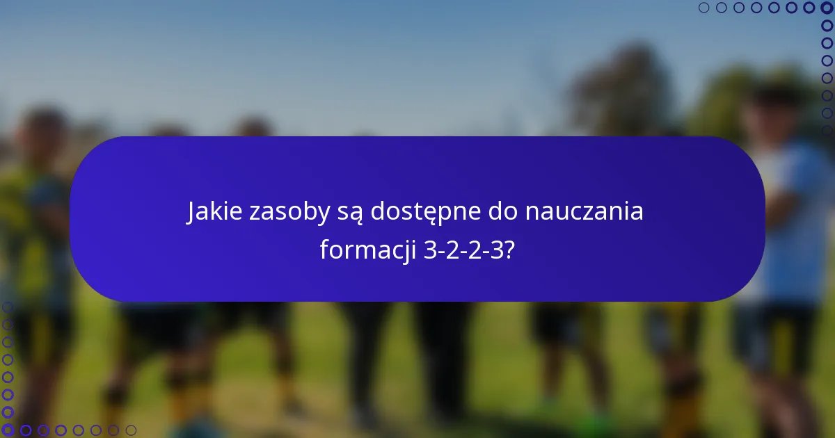 Jakie zasoby są dostępne do nauczania formacji 3-2-2-3?