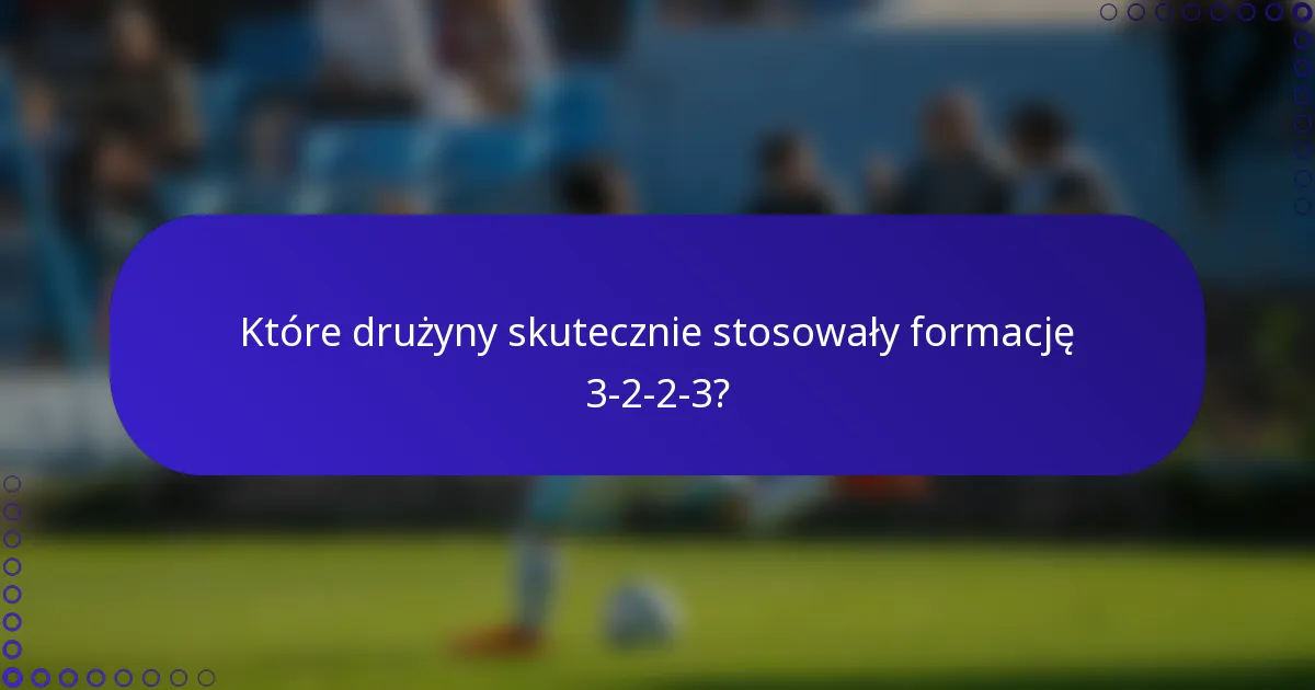 Które drużyny skutecznie stosowały formację 3-2-2-3?